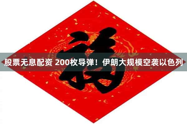 股票无息配资 200枚导弹！伊朗大规模空袭以色列