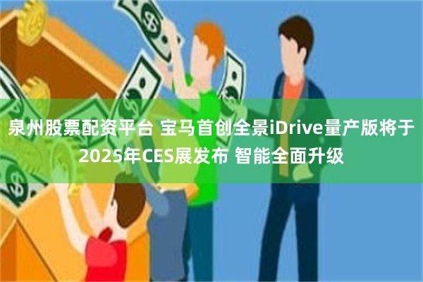 泉州股票配资平台 宝马首创全景iDrive量产版将于2025年CES展发布 智能全面升级