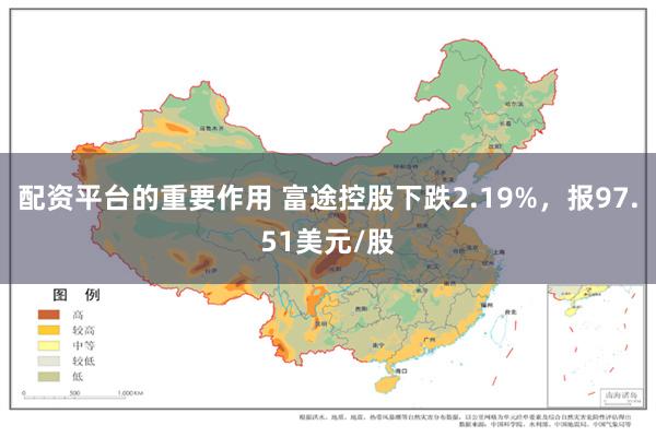 配资平台的重要作用 富途控股下跌2.19%，报97.51美元/股